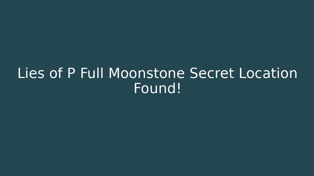 Lies of P Full Moonstone Secret Location Found!