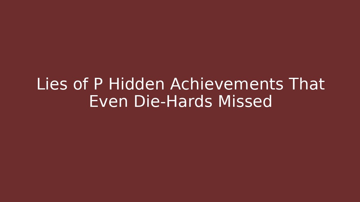 Lies of P Hidden Achievements That Even Die-Hards Missed