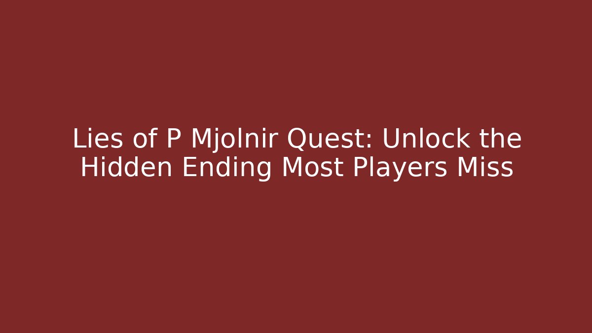 Lies of P Mjolnir Quest: Unlock the Hidden Ending Most Players Miss