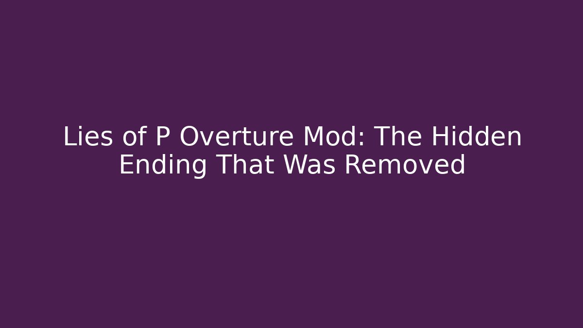 Lies of P Overture Mod: The Hidden Ending That Was Removed