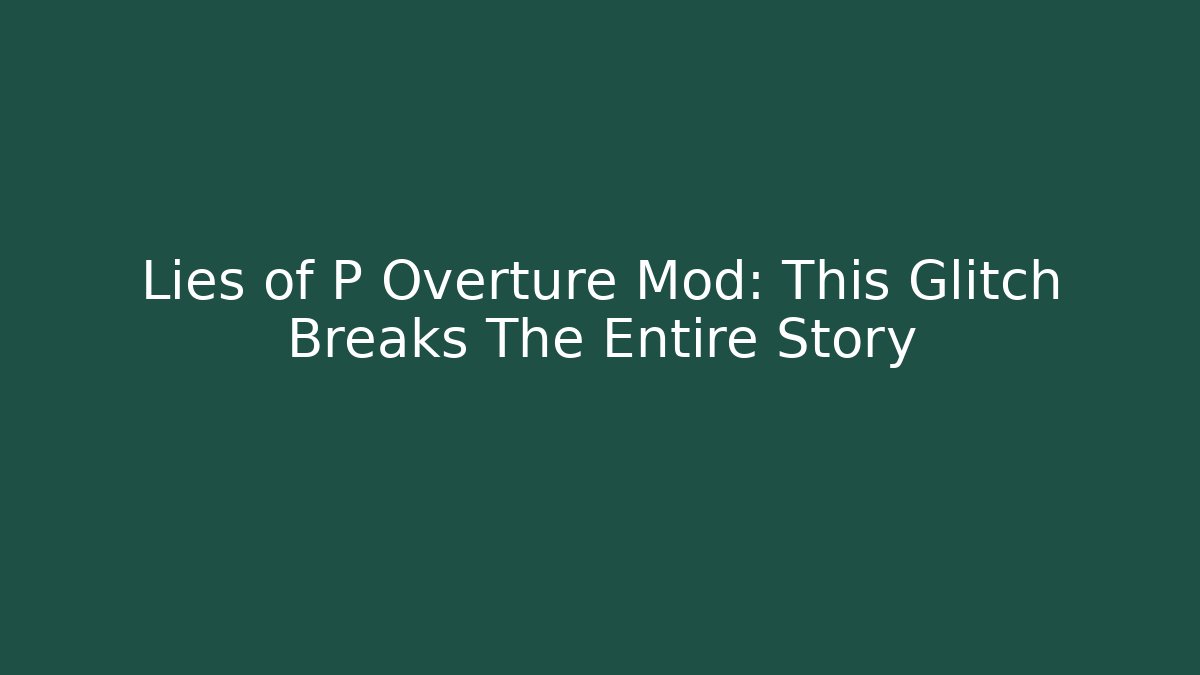 Lies of P Overture Mod: This Glitch Breaks The Entire Story