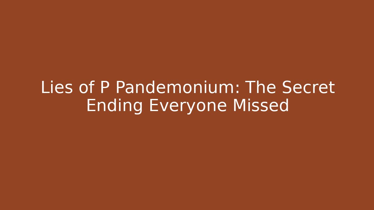 Lies of P Pandemonium: The Secret Ending Everyone Missed