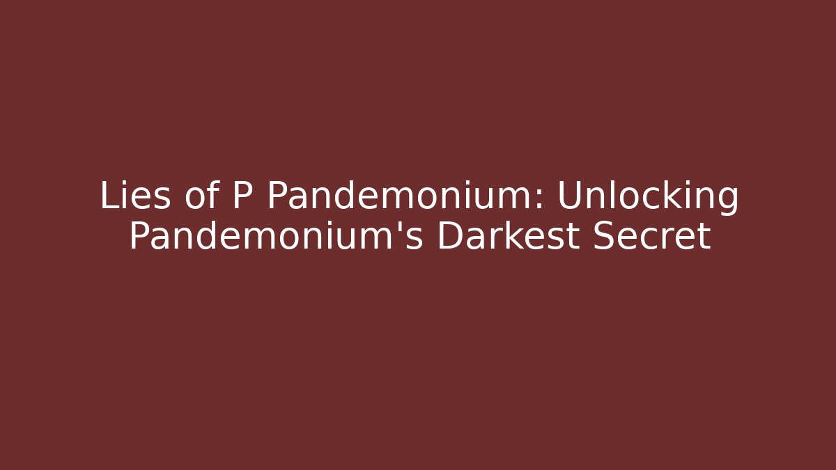 Lies of P Pandemonium: Unlocking Pandemonium's Darkest Secret