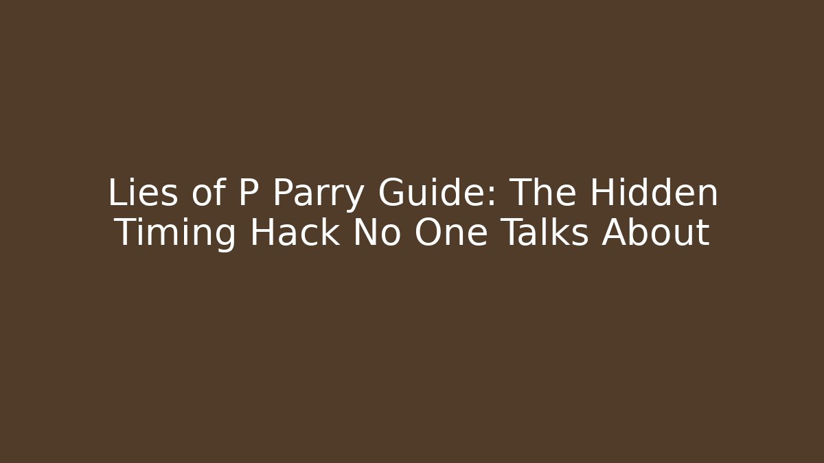 Lies of P Parry Guide: The Hidden Timing Hack No One Talks About