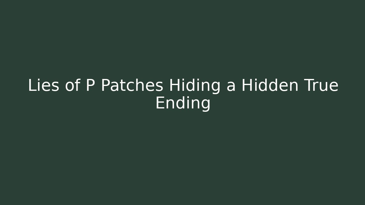 Lies of P Patches Hiding a Hidden True Ending