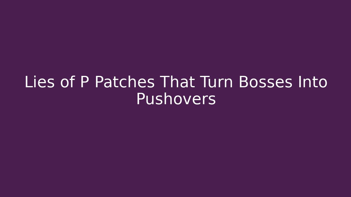 Lies of P Patches That Turn Bosses Into Pushovers