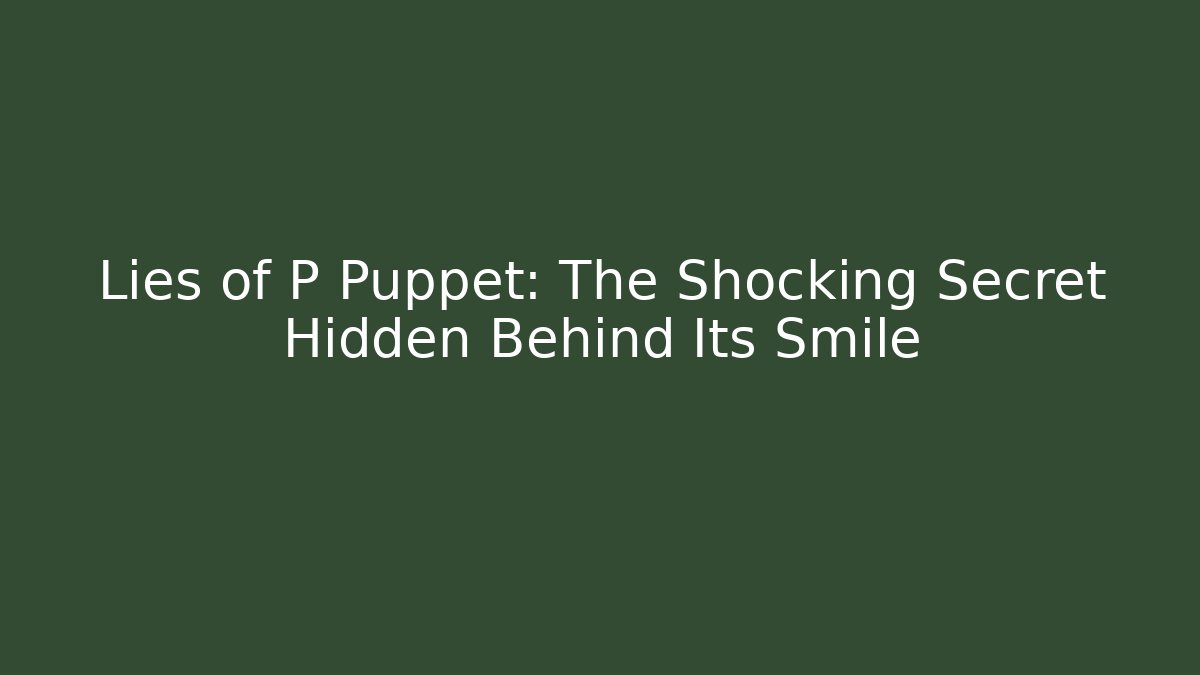 Lies of P Puppet: The Shocking Secret Hidden Behind Its Smile