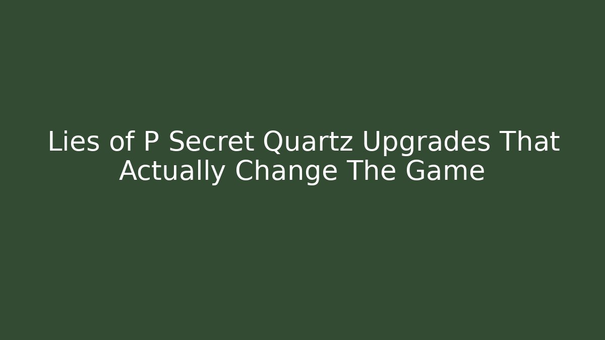 Lies of P Secret Quartz Upgrades That Actually Change The Game
