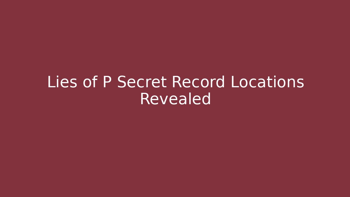 Lies of P Secret Record Locations Revealed