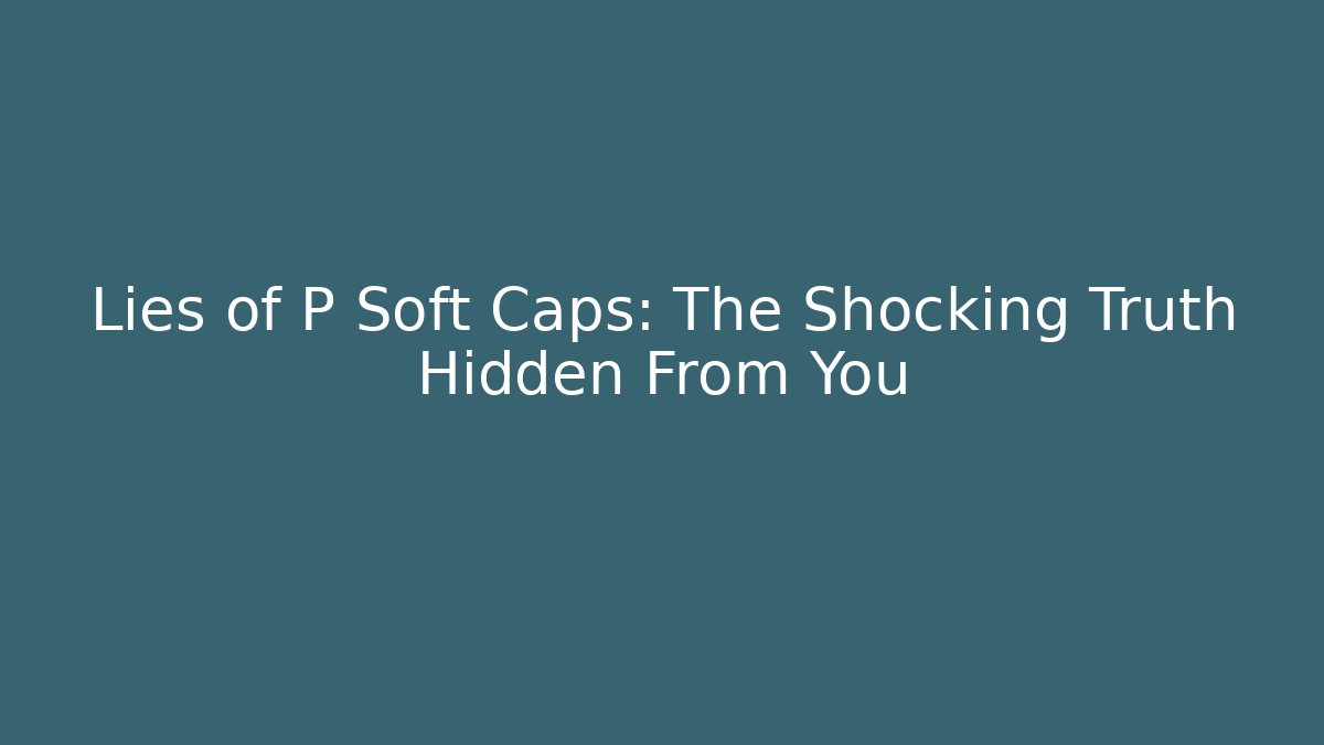 Lies of P Soft Caps: The Shocking Truth Hidden From You