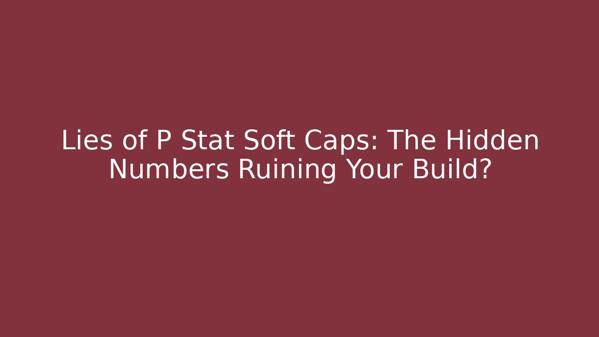 Lies of P Stat Soft Caps: The Hidden Numbers Ruining Your Build?