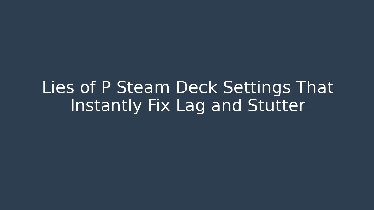 Lies of P Steam Deck Settings That Instantly Fix Lag and Stutter