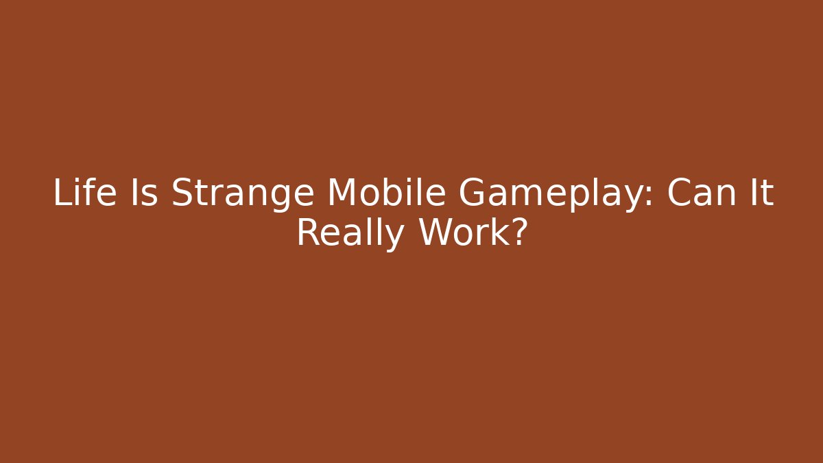 Life Is Strange Mobile Gameplay: Can It Really Work? - Create More Assets