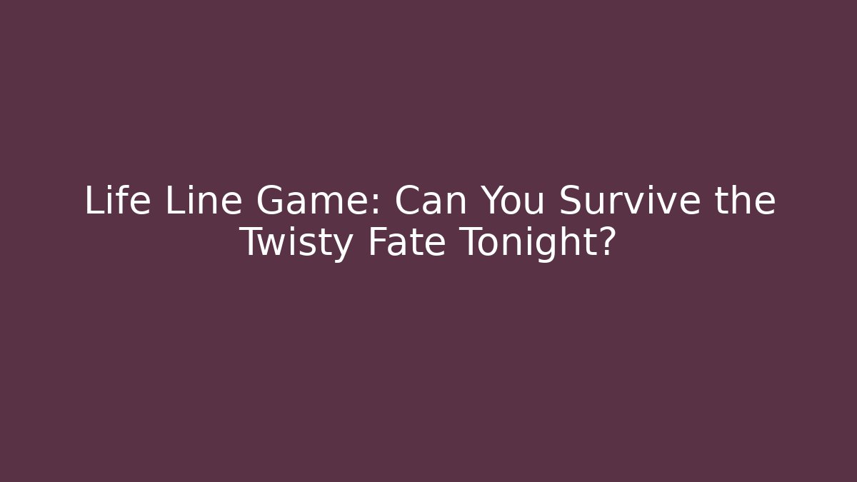 Life Line Game: Can You Survive the Twisty Fate Tonight?