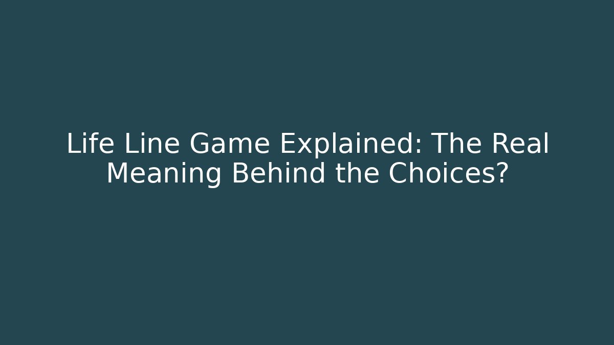 Life Line Game Explained: The Real Meaning Behind the Choices? - Create More Assets