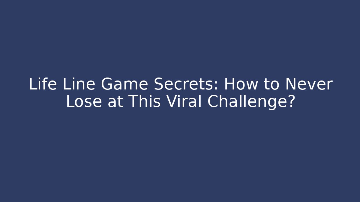 Life Line Game Secrets: How to Never Lose at This Viral Challenge?