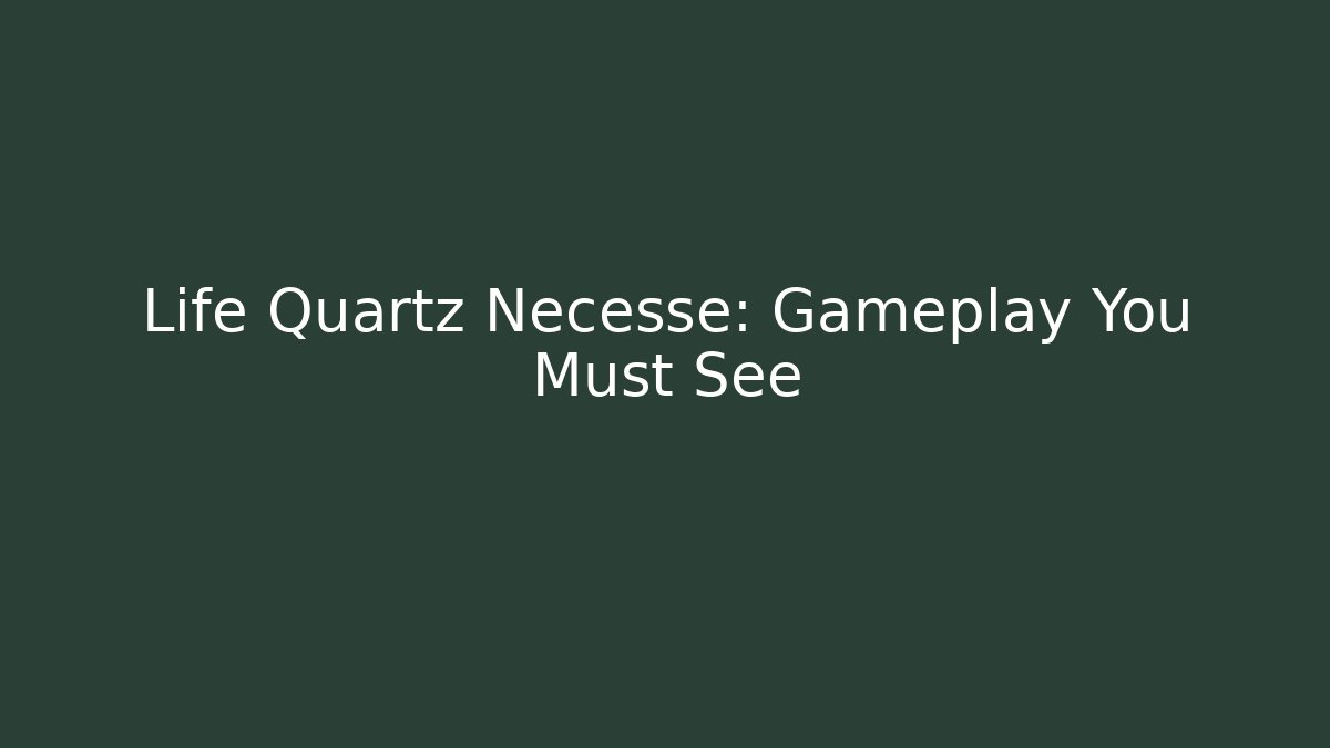 Life Quartz Necesse: Gameplay You Must See