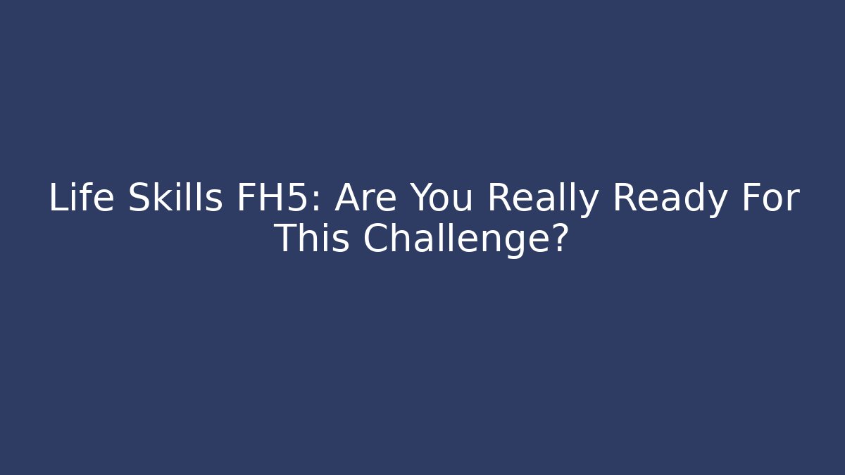 Life Skills FH5: Are You Really Ready For This Challenge?