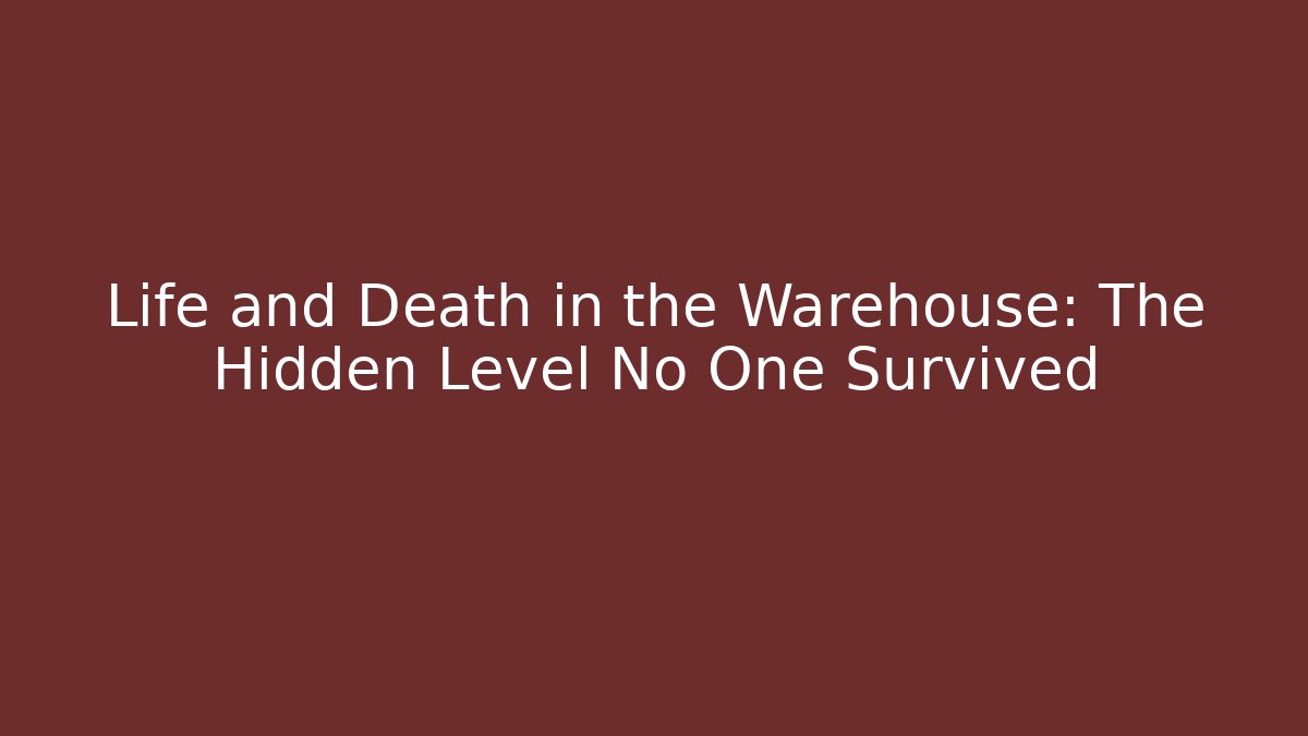 Life and Death in the Warehouse: The Hidden Level No One Survived