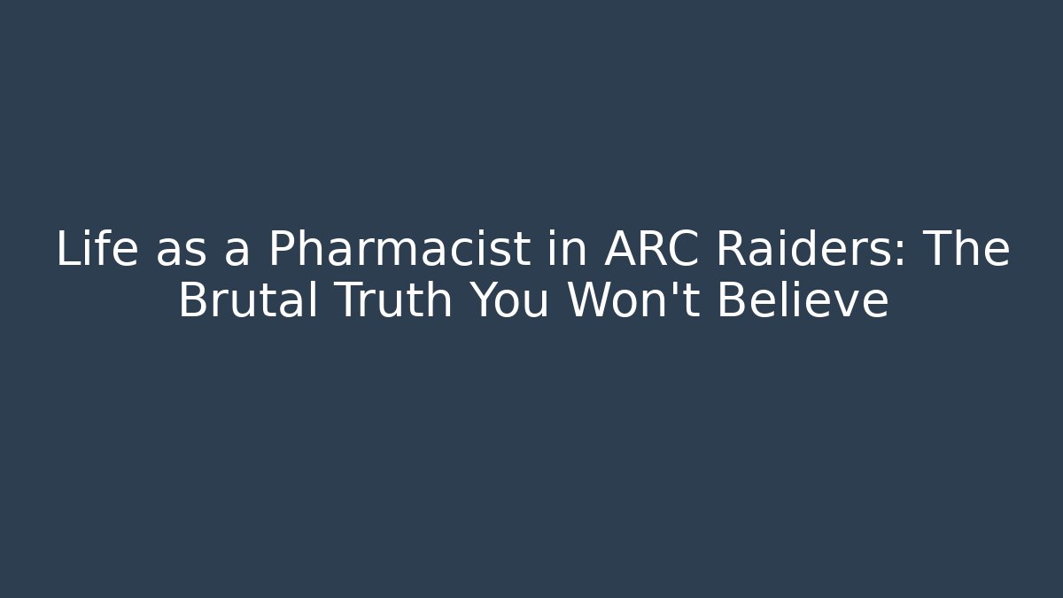 Life as a Pharmacist in ARC Raiders: The Brutal Truth You Won’t Believe