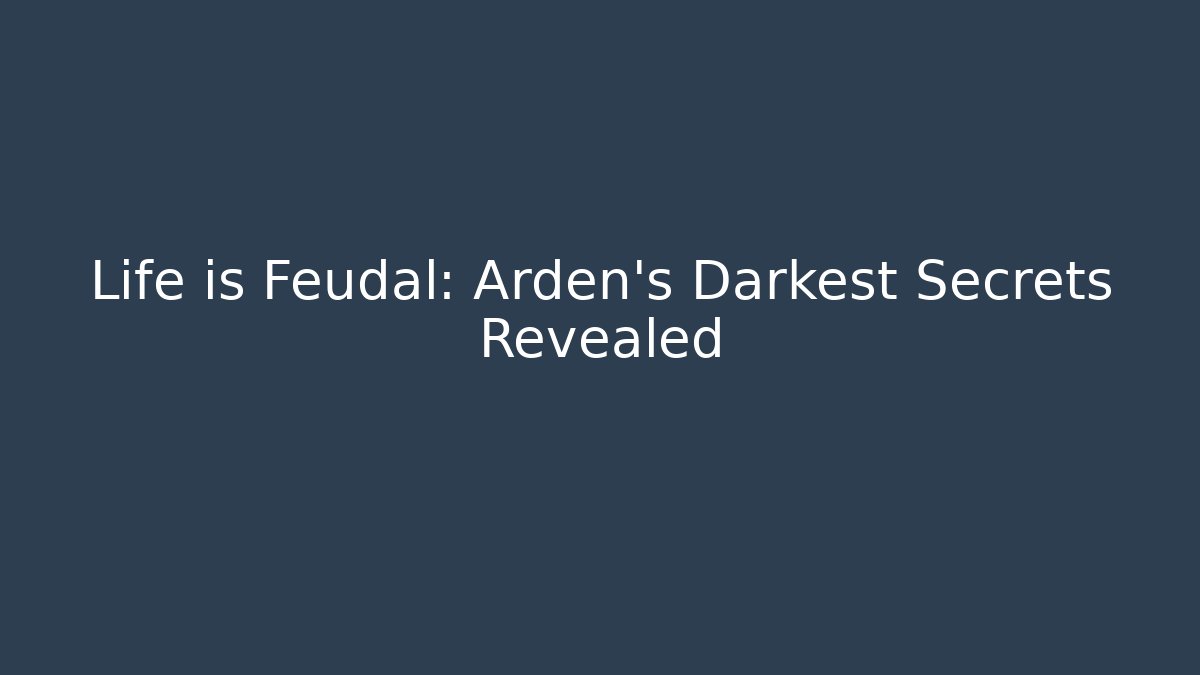 Life is Feudal: Arden's Darkest Secrets Revealed