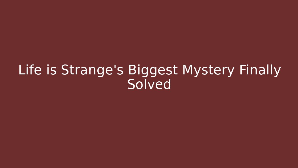 Life is Strange's Biggest Mystery Finally Solved