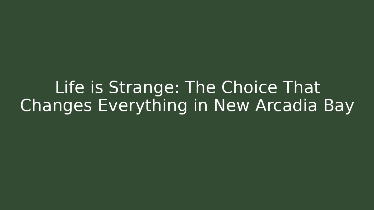 Life is Strange: The Choice That Changes Everything in New Arcadia Bay