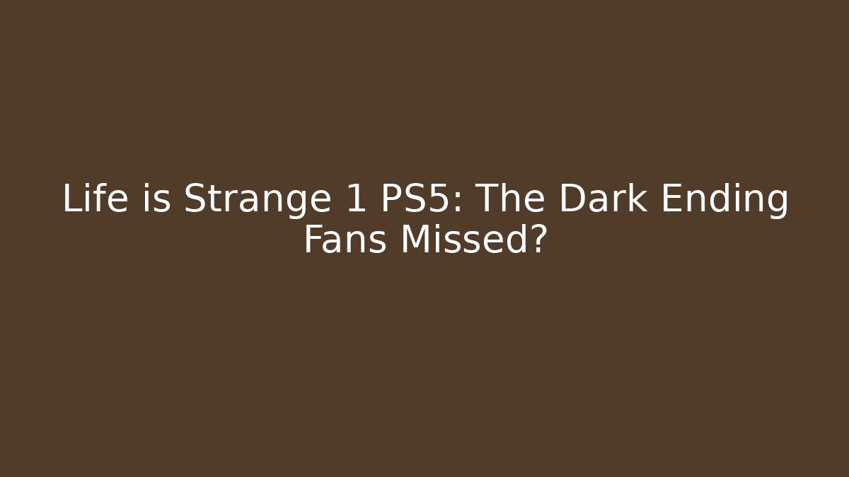 Life is Strange 1 PS5: The Dark Ending Fans Missed?