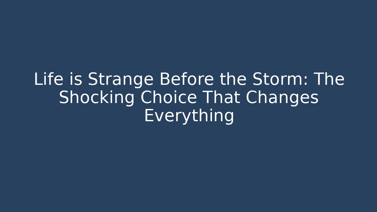 Life is Strange Before the Storm: The Shocking Choice That Changes Everything - Create More Assets