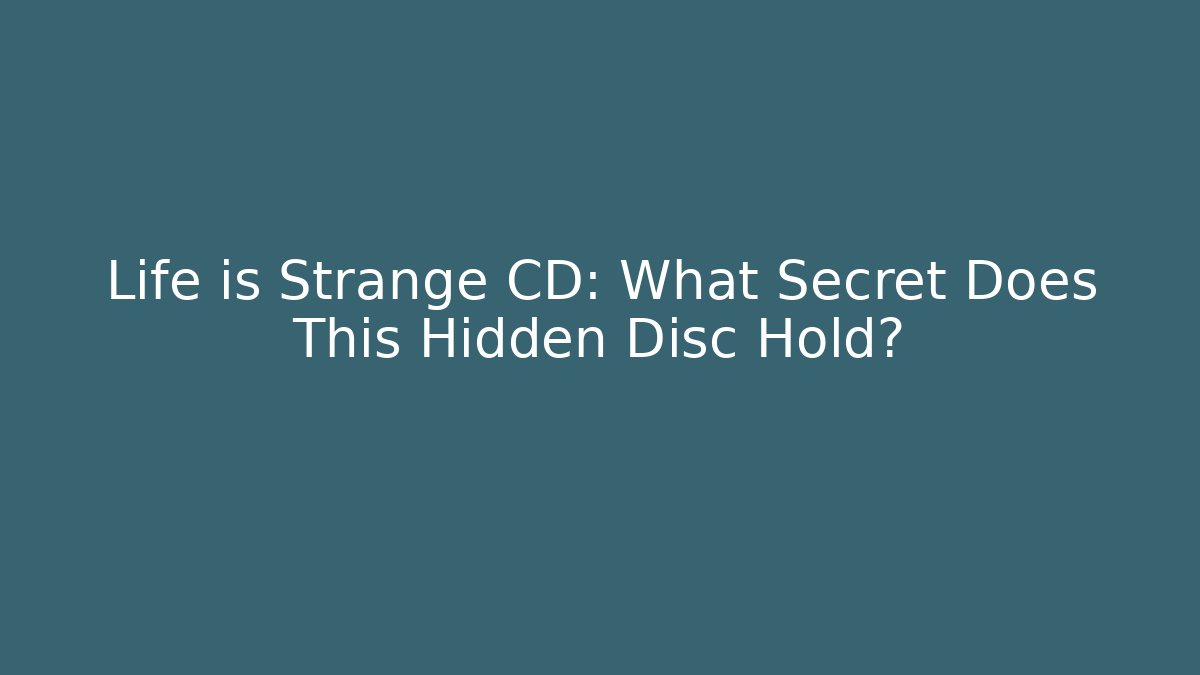 Life is Strange CD: What Secret Does This Hidden Disc Hold?