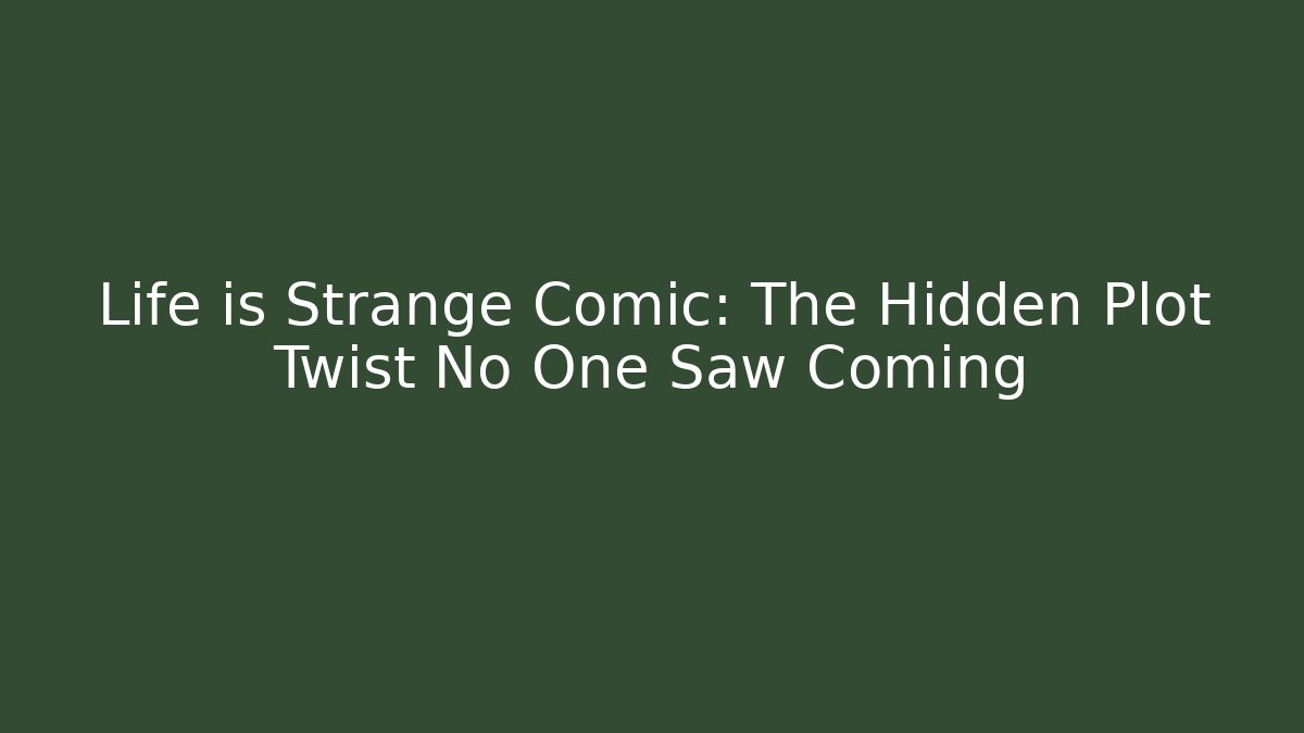 Life is Strange Comic: The Hidden Plot Twist No One Saw Coming - Create More Assets