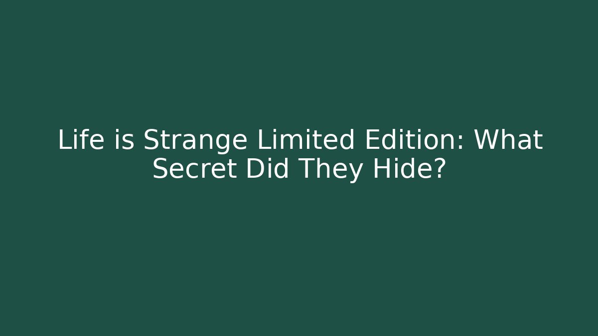Life is Strange Limited Edition: What Secret Did They Hide?