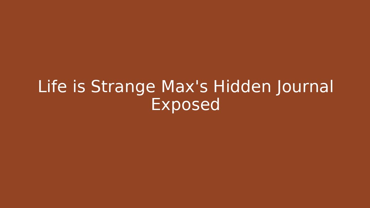 Life is Strange Max's Hidden Journal Exposed - Create More Assets