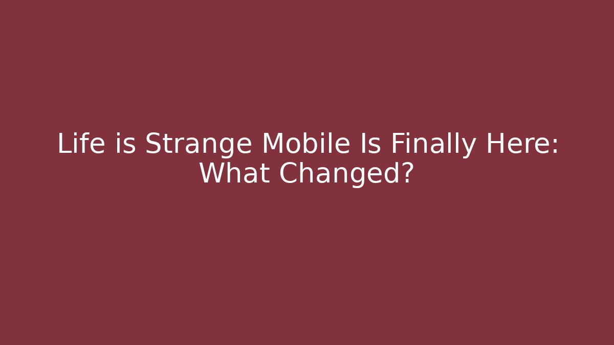 Life is Strange Mobile Is Finally Here: What Changed?