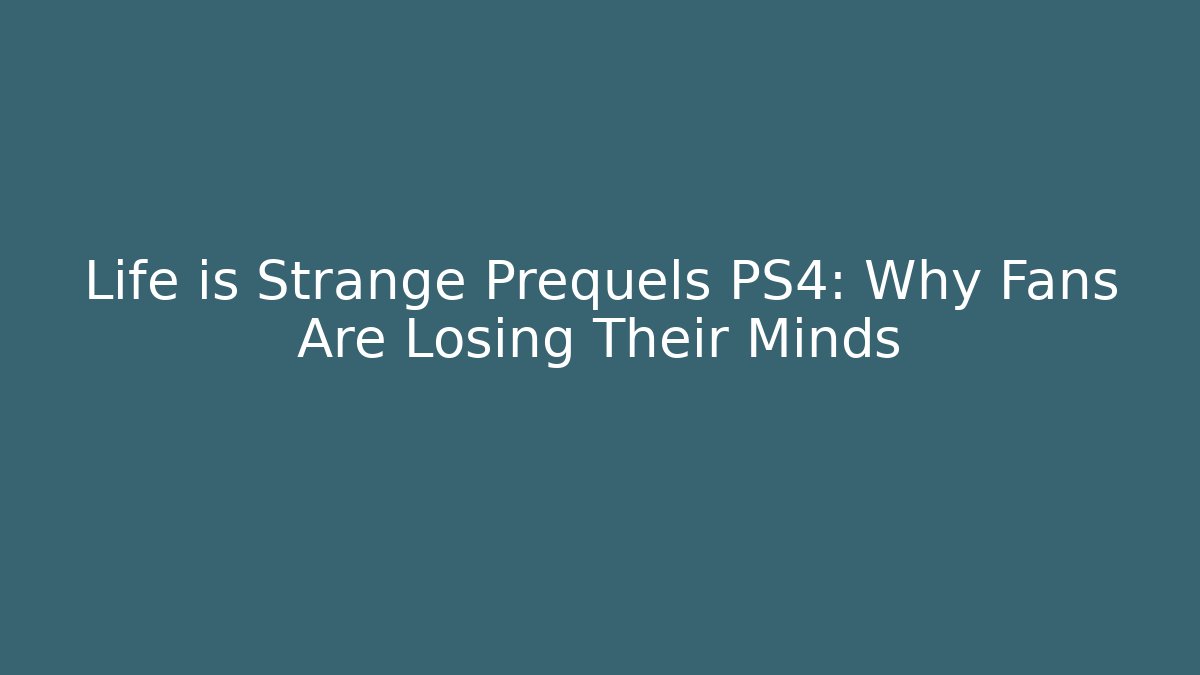 Life is Strange Prequels PS4: Why Fans Are Losing Their Minds