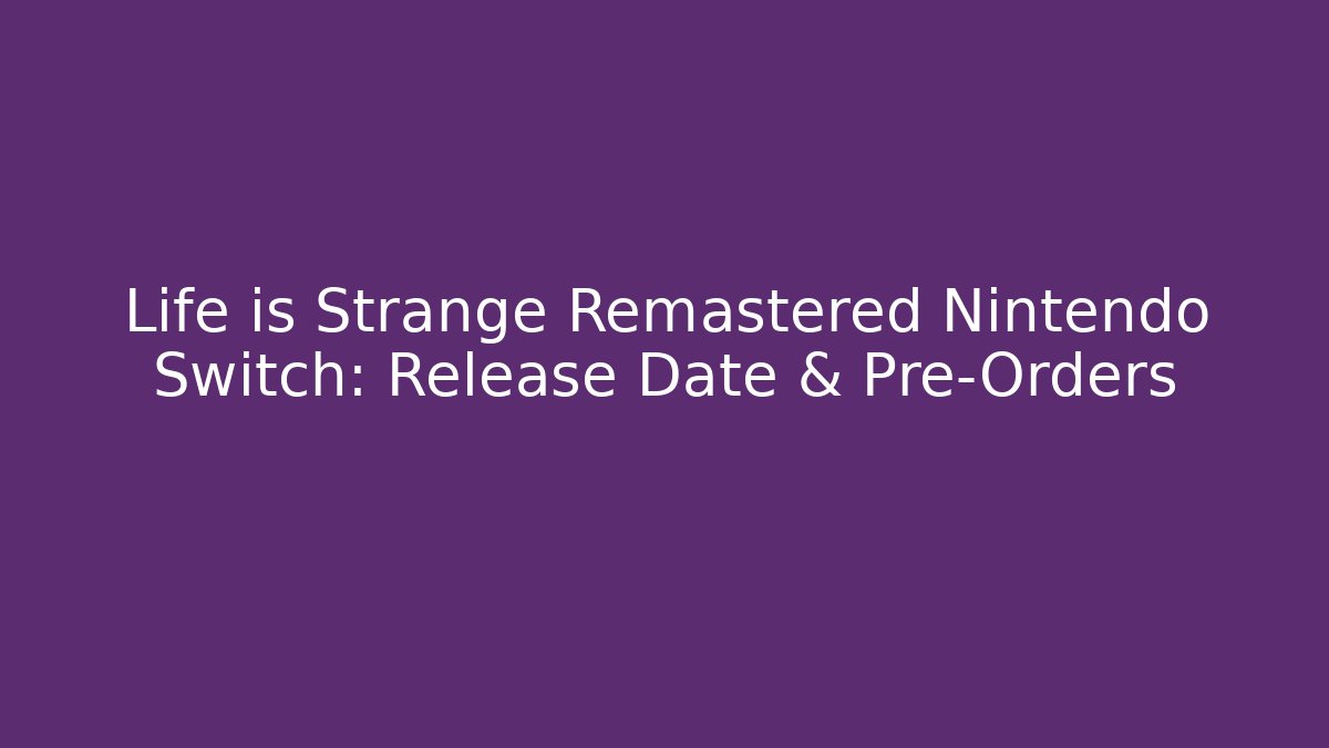 Life is Strange Remastered Nintendo Switch: Release Date & Pre-Orders
