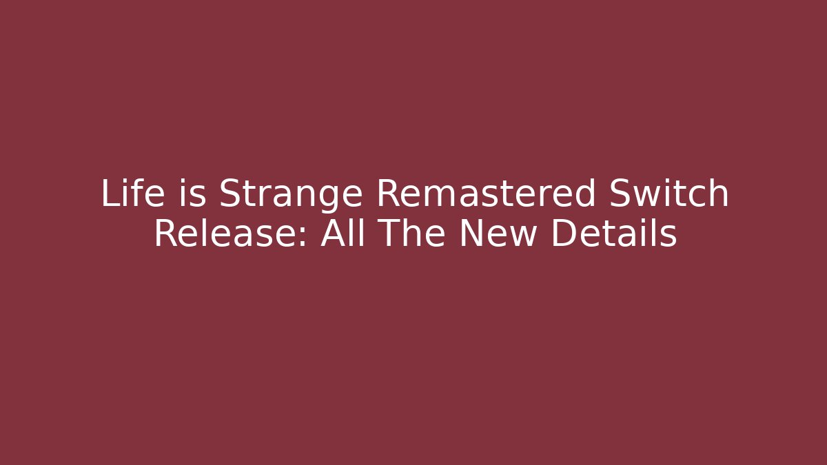 Life is Strange Remastered Switch Release: All The New Details