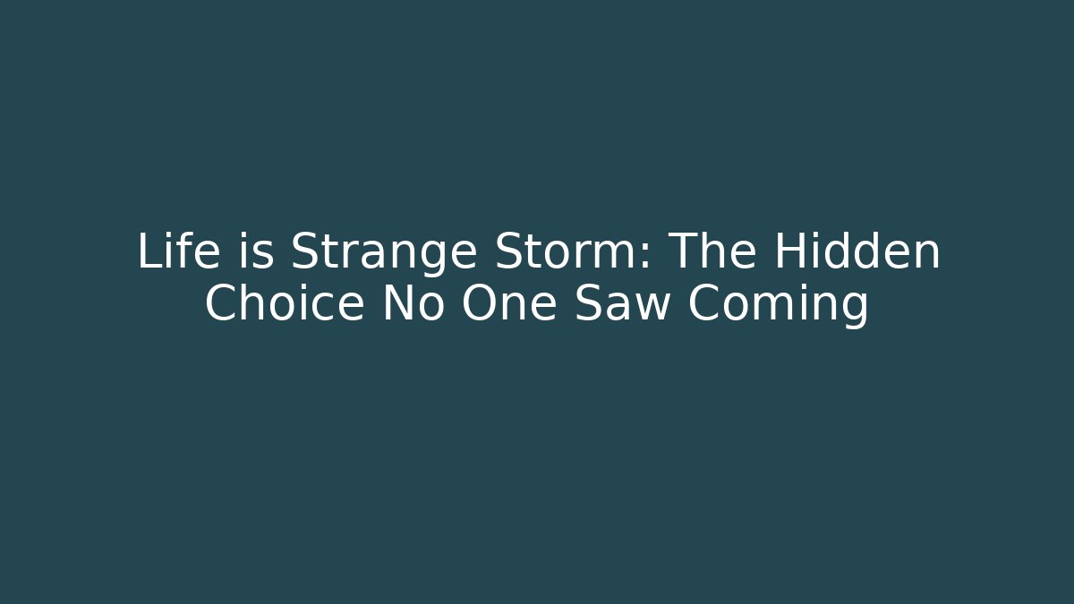 Life is Strange Storm: The Hidden Choice No One Saw Coming