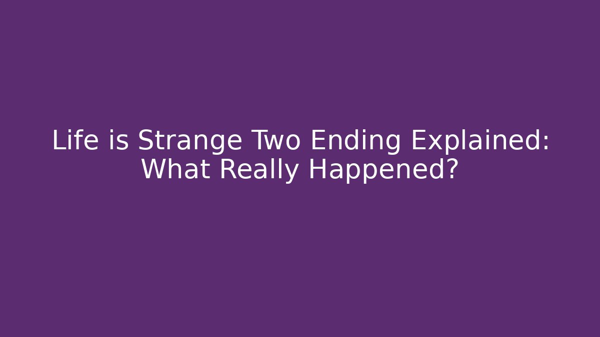 Life is Strange Two Ending Explained: What Really Happened? - Create More Assets
