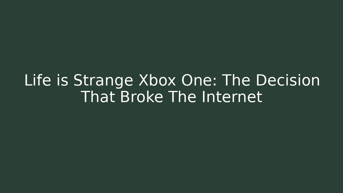 Life is Strange Xbox One: The Decision That Broke The Internet