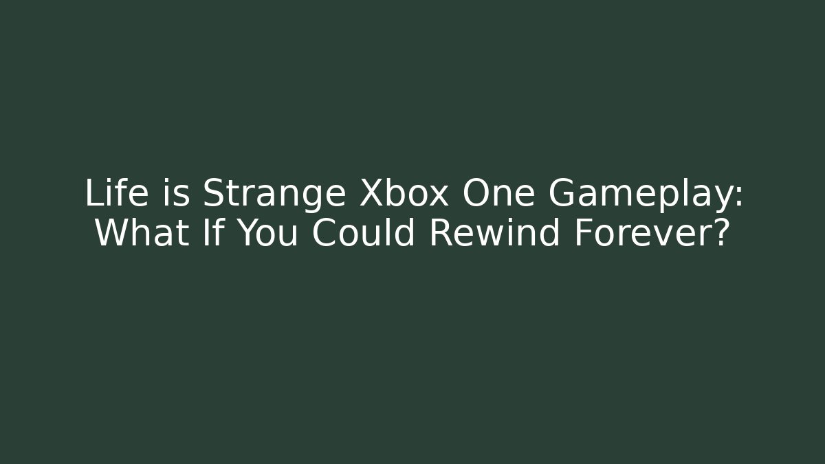 Life is Strange Xbox One Gameplay: What If You Could Rewind Forever?