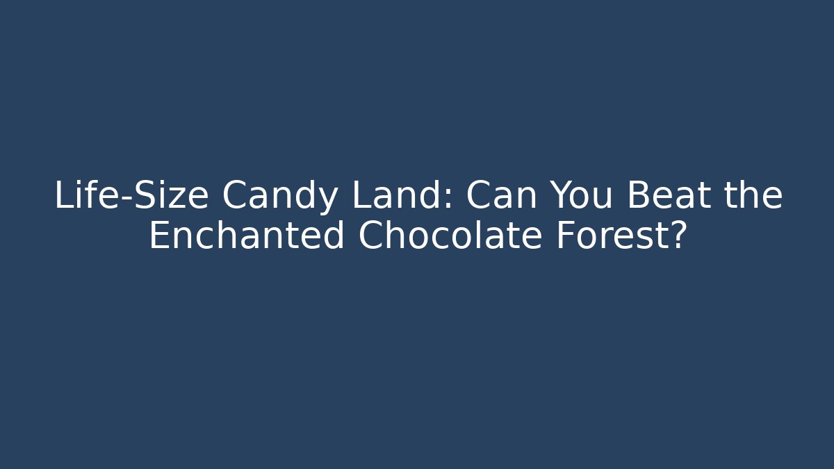 Life-Size Candy Land: Can You Beat the Enchanted Chocolate Forest?