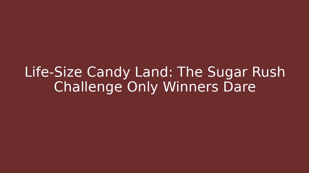 Life-Size Candy Land: The Sugar Rush Challenge Only Winners Dare