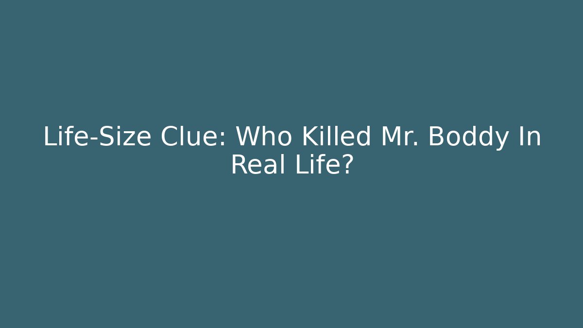 Life-Size Clue: Who Killed Mr. Boddy In Real Life?