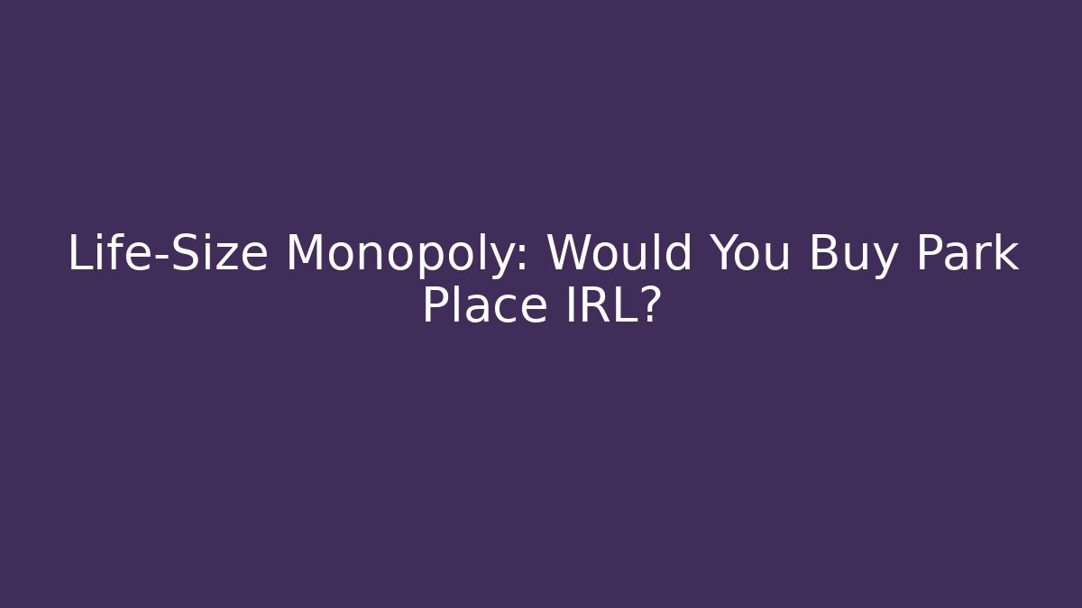 Life-Size Monopoly: Would You Buy Park Place IRL?