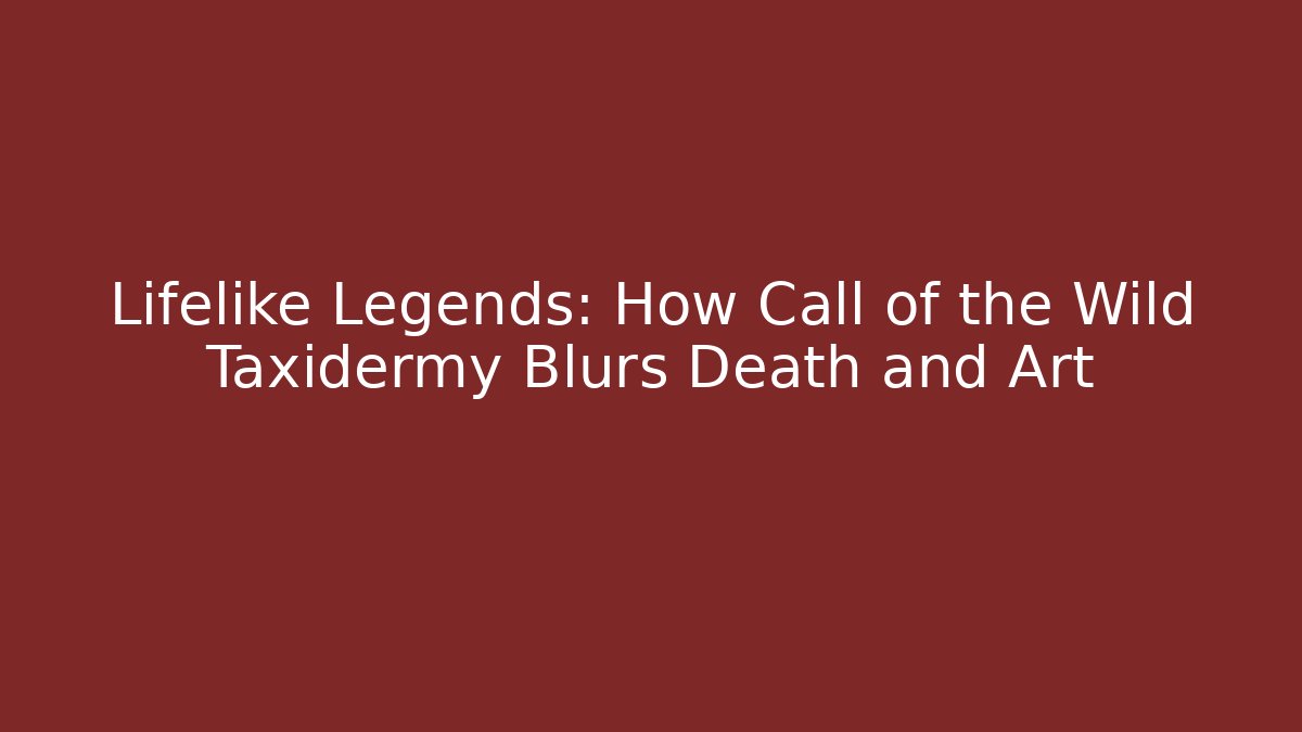 Lifelike Legends: How Call of the Wild Taxidermy Blurs Death and Art
