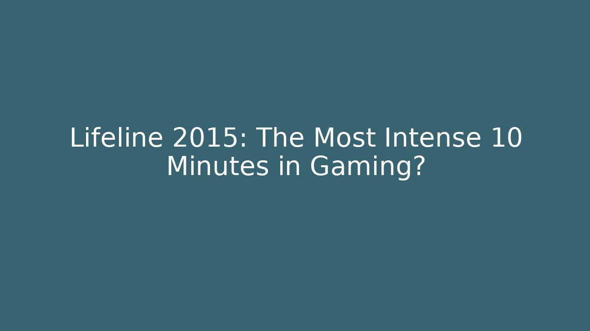 Lifeline 2015: The Most Intense 10 Minutes in Gaming?