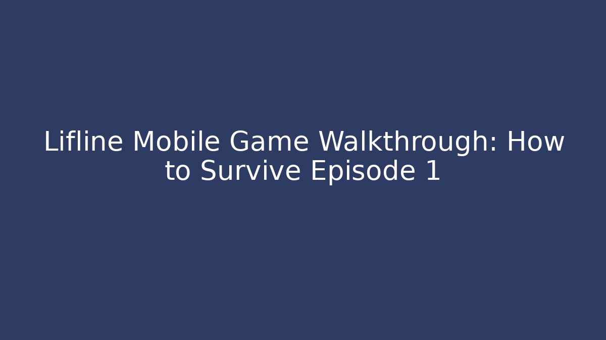Lifline Mobile Game Walkthrough: How to Survive Episode 1