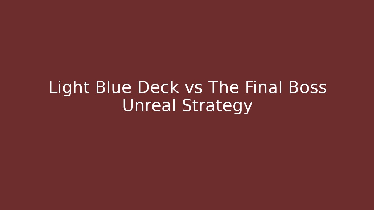 Light Blue Deck vs The Final Boss Unreal Strategy