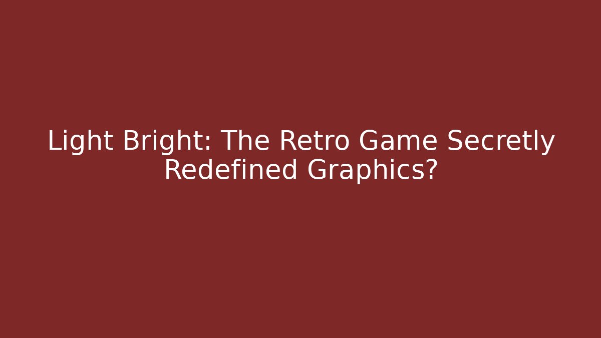 Light Bright: The Retro Game Secretly Redefined Graphics?